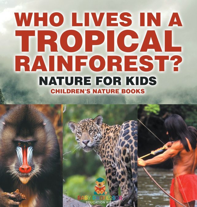 Who Lives in A Tropical Rainforest? Nature for Kids | Children’s Nature Books