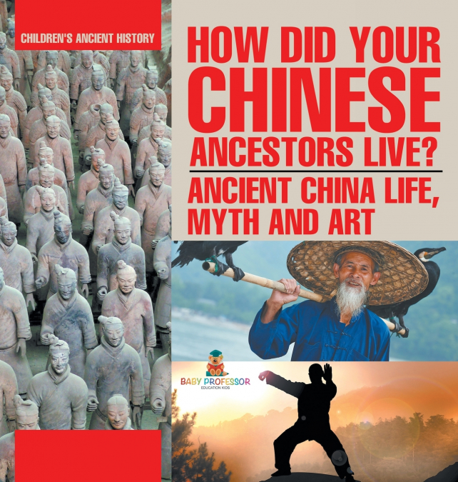 How Did Your Chinese Ancestors Live? Ancient China Life, Myth and Art | Children’s Ancient History