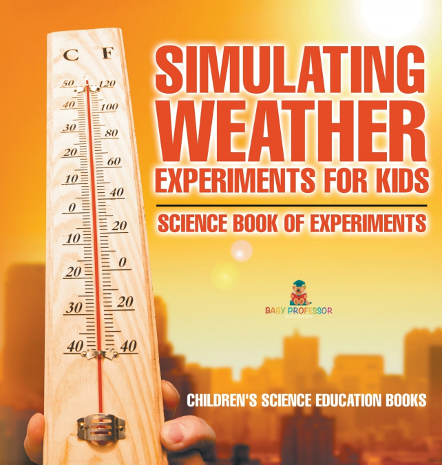 Simulating Weather Experiments for Kids - Science Book of Experiments | Children’s Science Education books