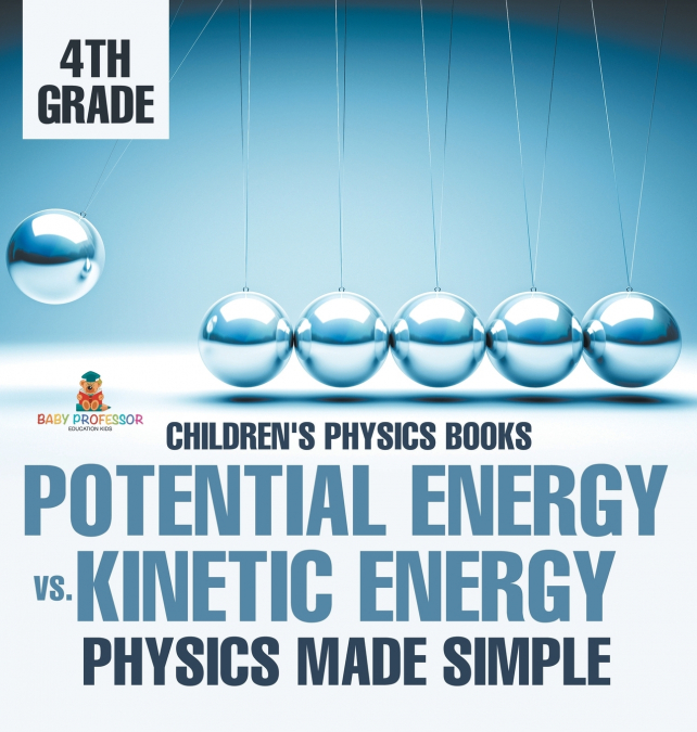 Potential Energy vs. Kinetic Energy - Physics Made Simple - 4th Grade | Children’s Physics Books