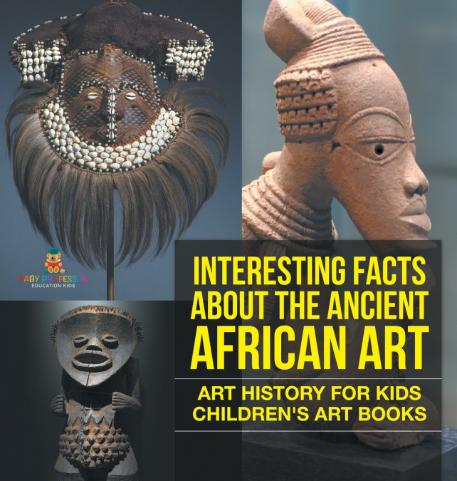 Interesting Facts About The Ancient African Art - Art History for Kids | Children’s Art Books
