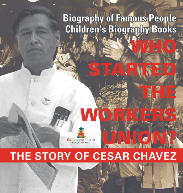 Who Started the United Farm Workers Union? The Story of Cesar Chavez - Biography of Famous People | Children’s Biography Books