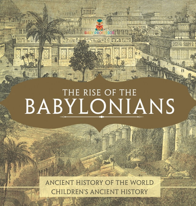The Rise of the Babylonians - Ancient History of the World | Children’s Ancient History