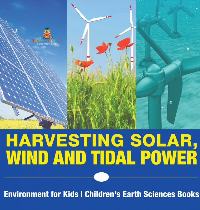 Harvesting Solar, Wind and Tidal Power - Environment for Kids | Children’s Earth Sciences Books