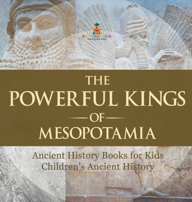 The Powerful Kings of Mesopotamia - Ancient History Books for Kids | Children’s Ancient History