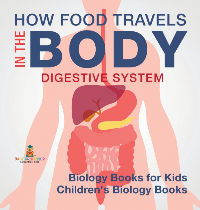 How Food Travels In The Body - Digestive System - Biology Books for Kids | Children’s Biology Books