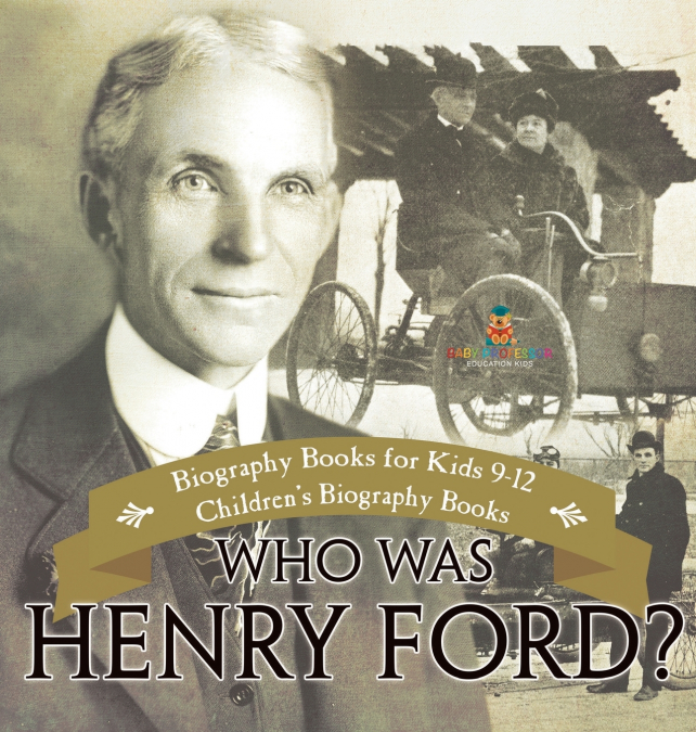 Who Was Henry Ford? - Biography Books for Kids 9-12 | Children’s Biography Books
