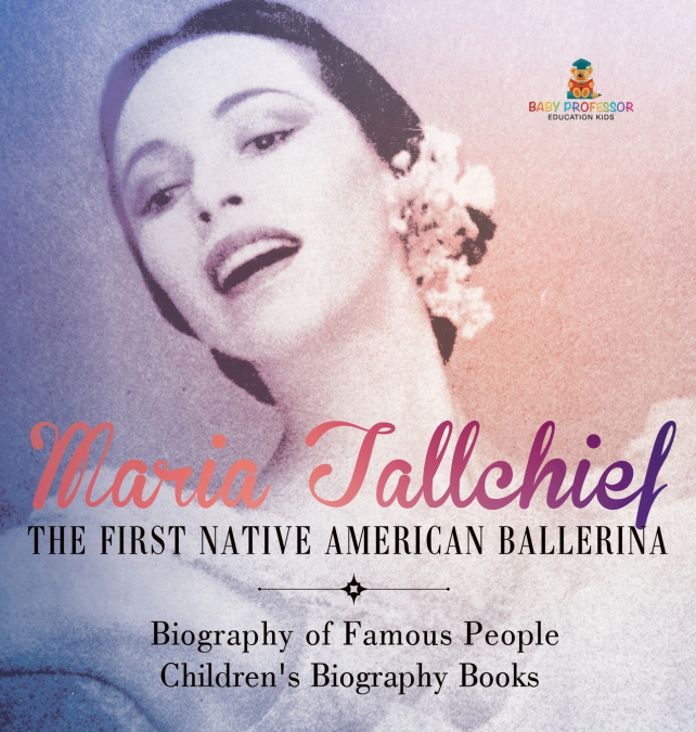 Maria Tallchief The First Native American Ballerina - Biography of Famous People | Children’s Biography Books