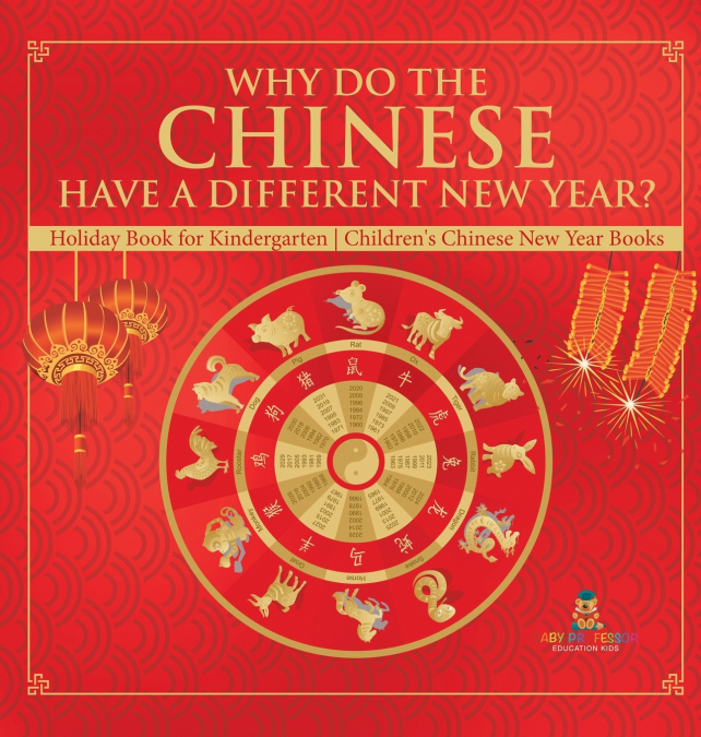 Why Do The Chinese Have A Different New Year? Holiday Book for Kindergarten | Children’s Chinese New Year Books