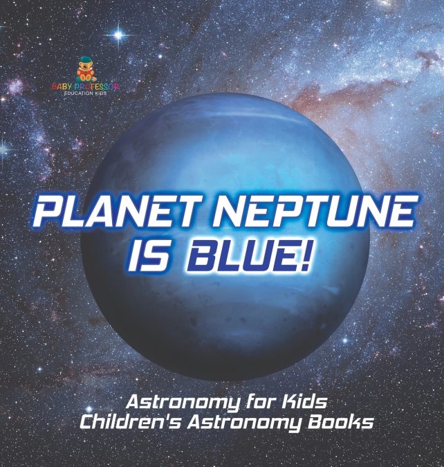 Planet Neptune is Blue! Astronomy for Kids | Children’s Astronomy Books