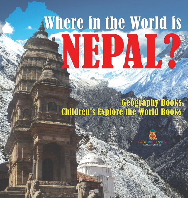 Where in the World is Nepal? Geography Books | Children’s Explore the World Books