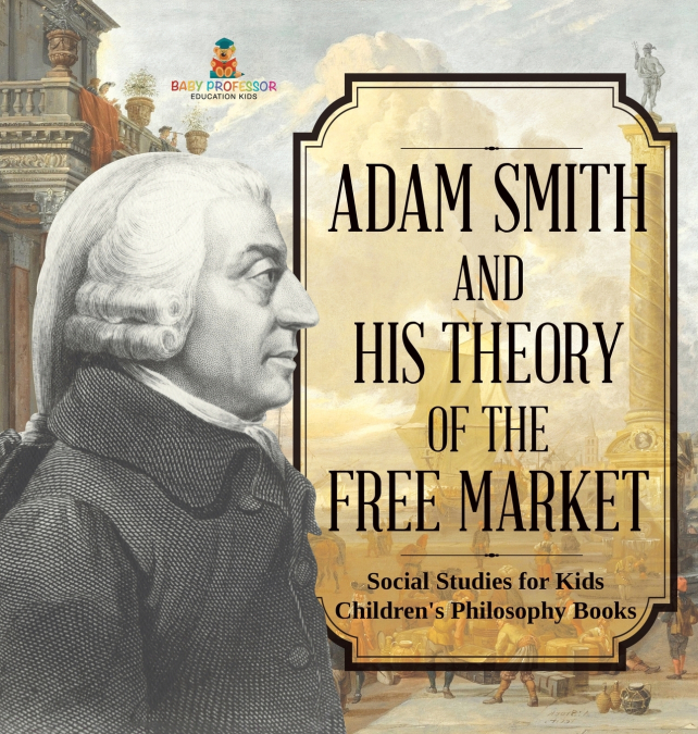Adam Smith and His Theory of the Free Market - Social Studies for Kids | Children’s Philosophy Books
