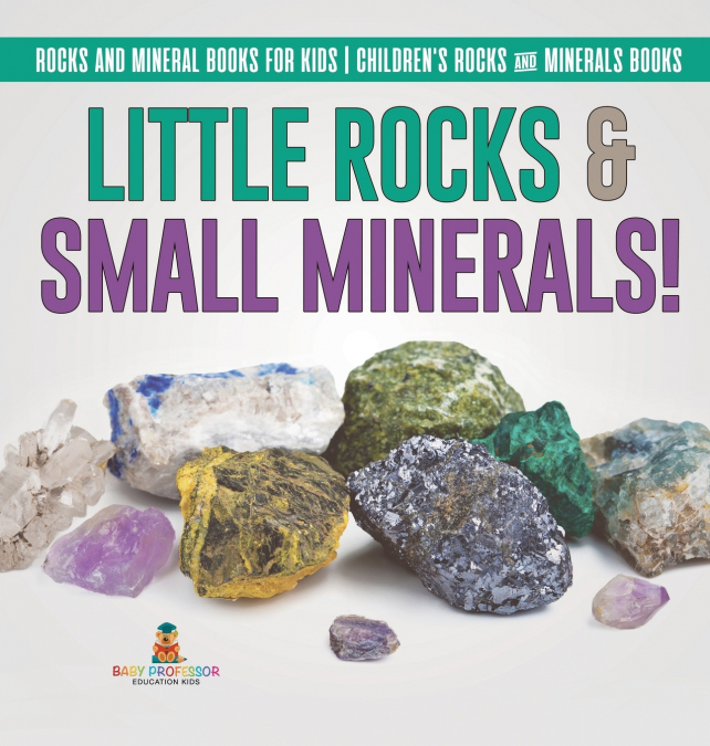 Little Rocks & Small Minerals! | Rocks And Mineral Books for Kids | Children’s Rocks & Minerals Books
