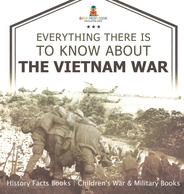 Everything There Is to Know about the Vietnam War - History Facts Books | Children’s War & Military Books