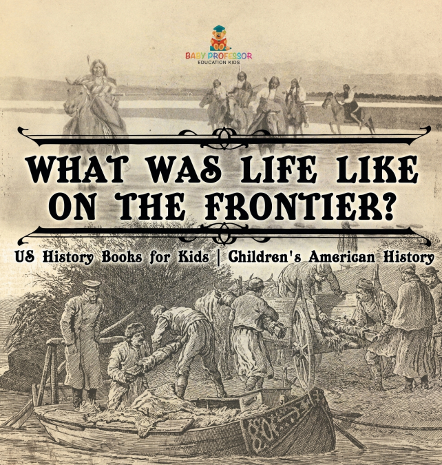 What Was Life Like on the Frontier? US History Books for Kids | Children’s American History