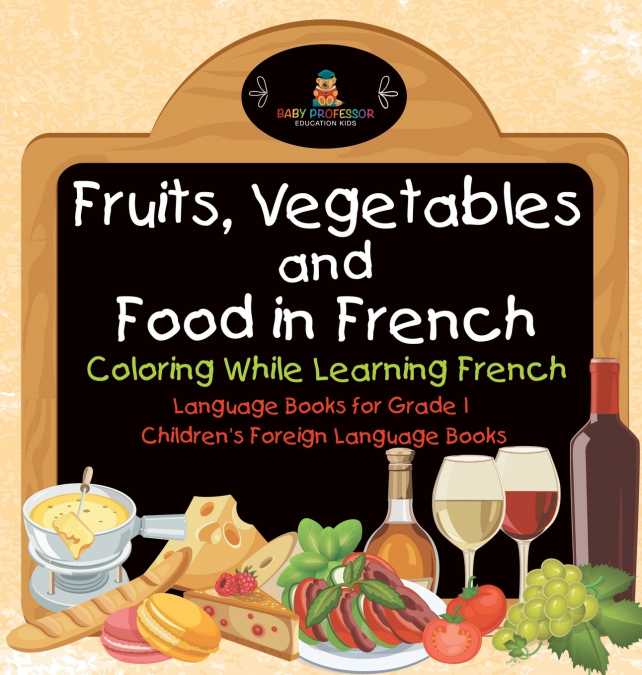 Fruits, Vegetables and Food in French - Coloring While Learning French - Language Books for Grade 1 | Children’s Foreign Language Books
