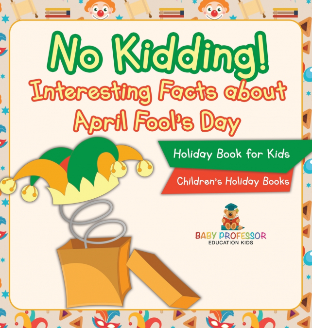 No Kidding! Interesting Facts about April Fool’s Day - Holiday Book for Kids | Children’s Holiday Books