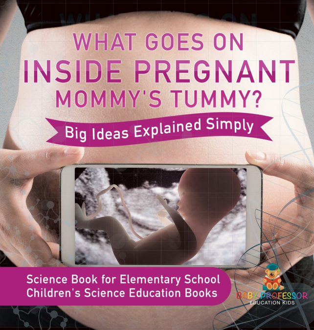What Goes On Inside Pregnant Mommy’s Tummy? Big Ideas Explained Simply - Science Book for Elementary School | Children’s Science Education books