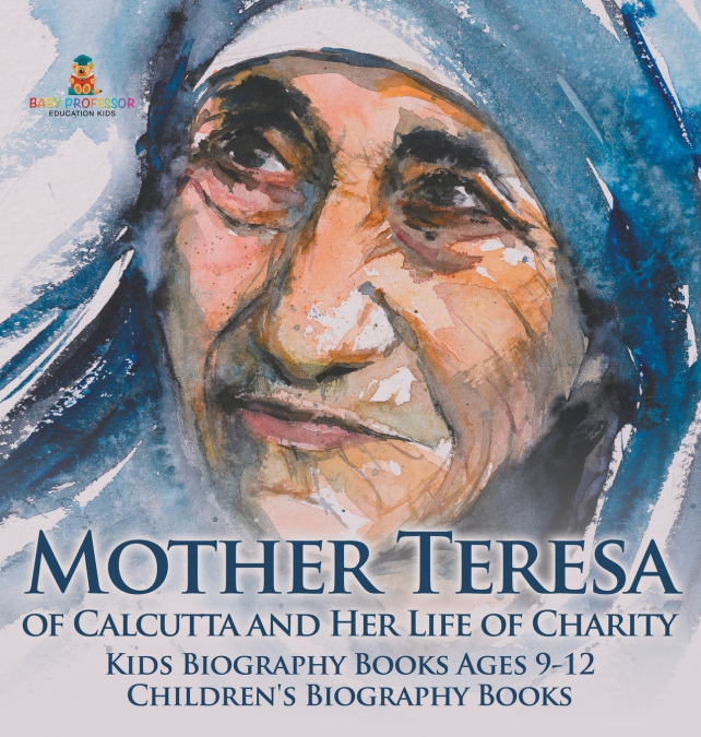 Mother Teresa of Calcutta and Her Life of Charity - Kids Biography Books Ages 9-12 | Children’s Biography Books