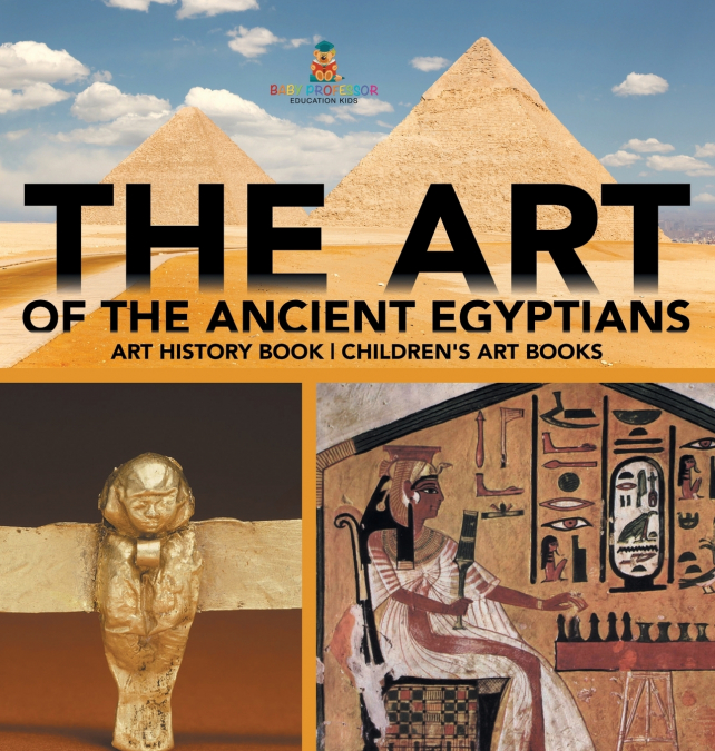 The Art of The Ancient Egyptians - Art History Book | Children’s Art Books