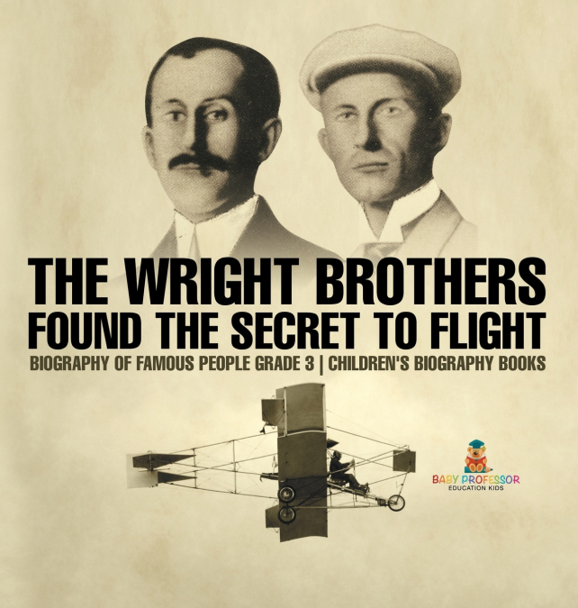 The Wright Brothers Found The Secret To Flight - Biography of Famous People Grade 3 | Children’s Biography Books
