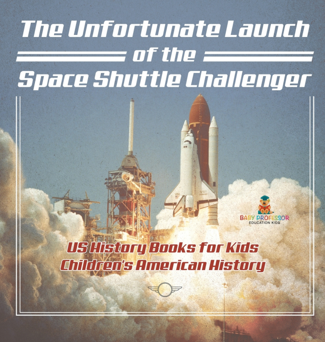 The Unfortunate Launch of the Space Shuttle Challenger - US History Books for Kids | Children’s American History