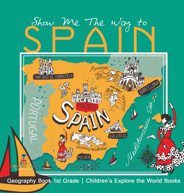 Show Me The Way to Spain - Geography Book 1st Grade | Children’s Explore the World Books