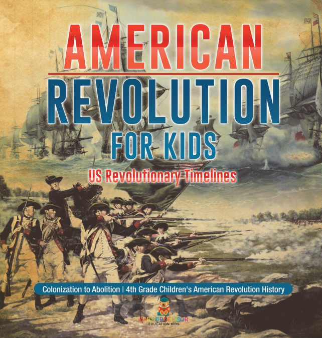 American Revolution for Kids | US Revolutionary Timelines - Colonization to Abolition | 4th Grade Children’s American Revolution History