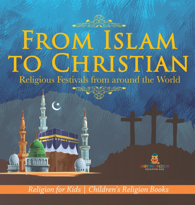 From Islam to Christian - Religious Festivals from around the World - Religion for Kids | Children’s Religion Books