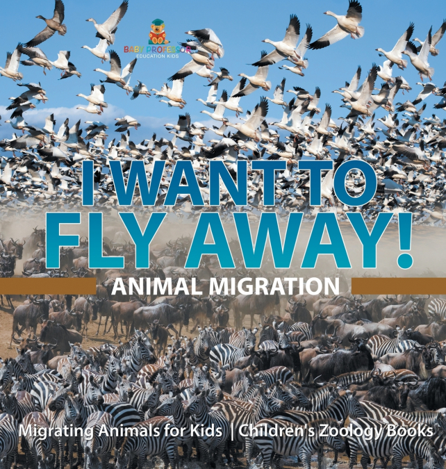 I Want To Fly Away! - Animal Migration | Migrating Animals for Kids | Children’s Zoology Books