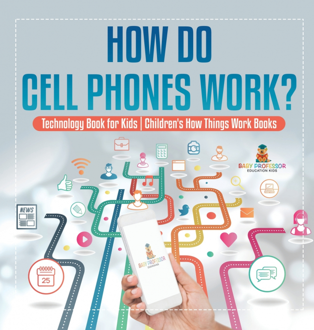 How Do Cell Phones Work? Technology Book for Kids | Children’s How Things Work Books