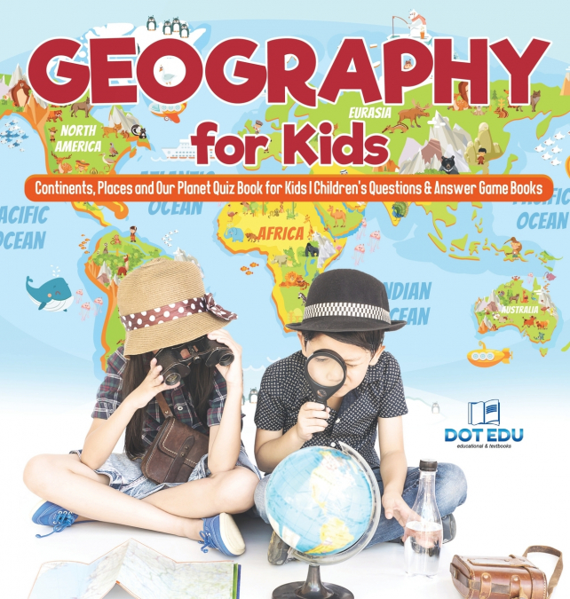 Geography for Kids | Continents, Places and Our Planet Quiz Book for Kids | Children’s Questions & Answer Game Books