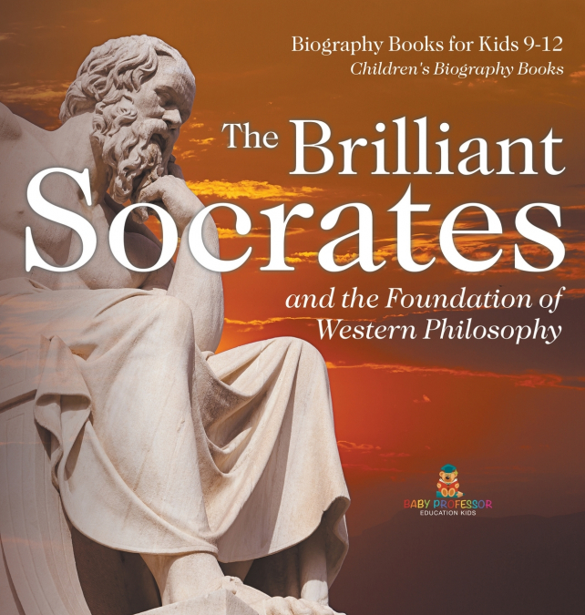 The Brilliant Socrates and the Foundation of Western Philosophy - Biography Books for Kids 9-12 | Children’s Biography Books
