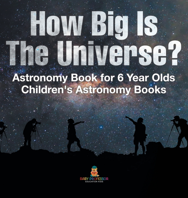 How Big Is The Universe? Astronomy Book for 6 Year Olds | Children’s Astronomy Books
