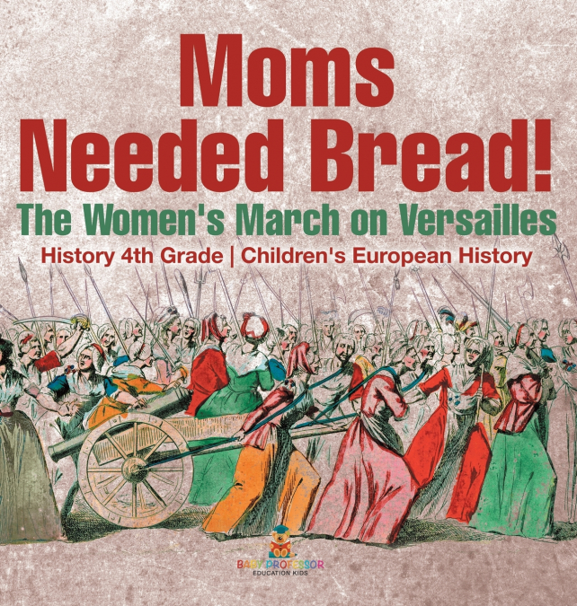 Moms Needed Bread! The Women’s March on Versailles - History 4th Grade | Children’s European History
