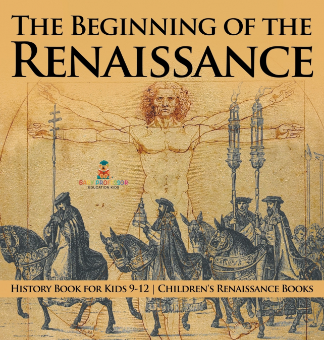 The Beginning of the Renaissance - History Book for Kids 9-12 | Children’s Renaissance Books
