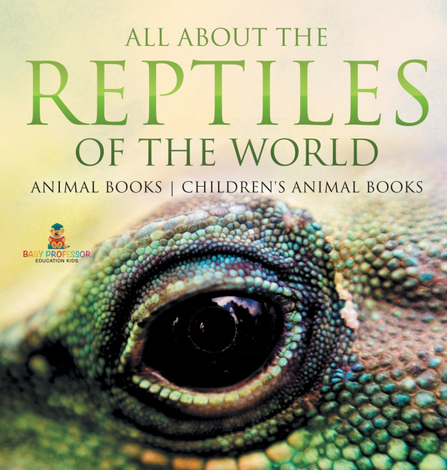 All About the Reptiles of the World - Animal Books | Children’s Animal Books