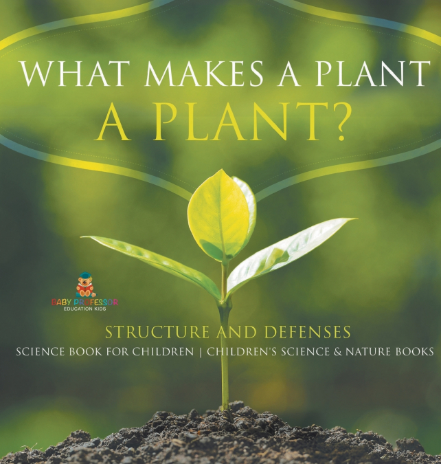 What Makes a Plant a Plant? Structure and Defenses Science Book for Children | Children’s Science & Nature Books
