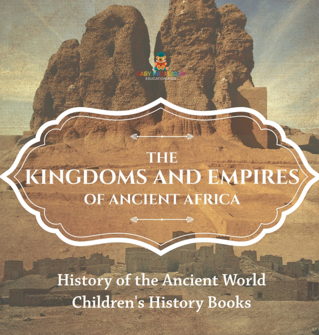 The Kingdoms and Empires of Ancient Africa - History of the Ancient World | Children’s History Books