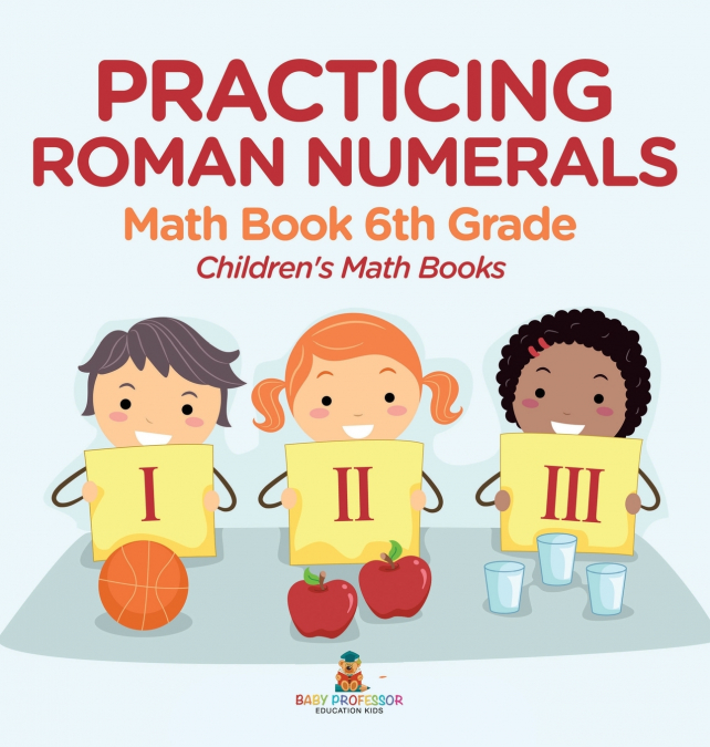Practicing Roman Numerals - Math Book 6th Grade | Children’s Math Books
