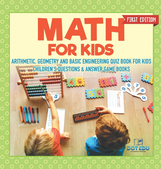 Math for Kids First Edition | Arithmetic, Geometry and Basic Engineering Quiz Book for Kids | Children’s Questions & Answer Game Books