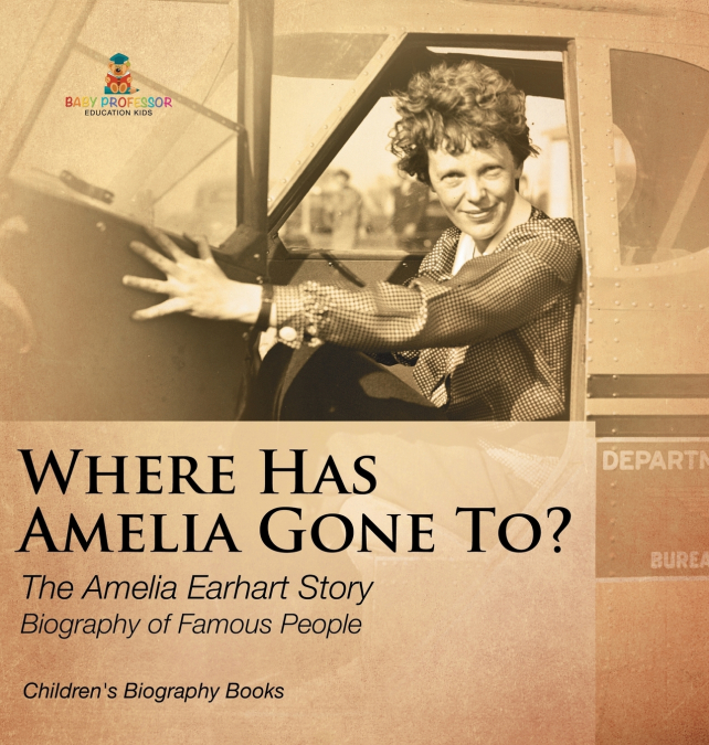 Where Has Amelia Gone To? The Amelia Earhart Story Biography of Famous People | Children’s Women Biographies