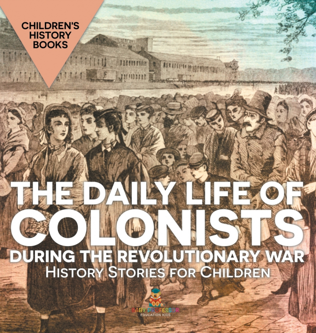 The Daily Life of Colonists during the Revolutionary War - History Stories for Children | Children’s History Books