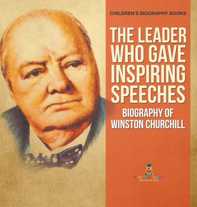 The Leader Who Gave Inspiring Speeches - Biography of Winston Churchill | Children’s Biography Books