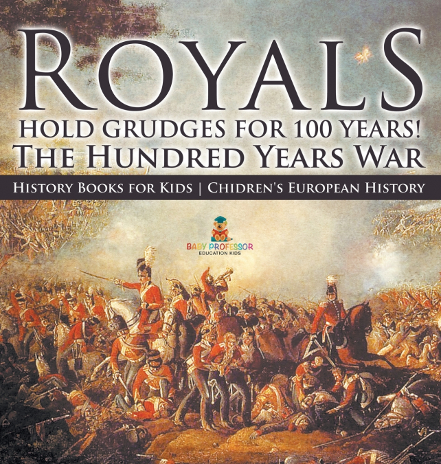 Royals Hold Grudges for 100 Years! The Hundred Years War - History Books for Kids | Chidren’s European History