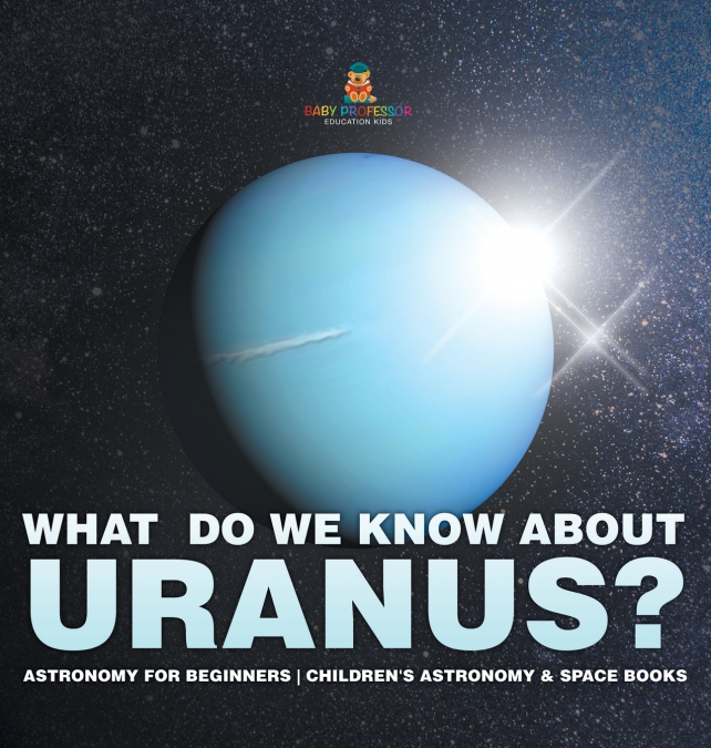 What Do We Know about Uranus? Astronomy for Beginners | Children’s Astronomy & Space Books