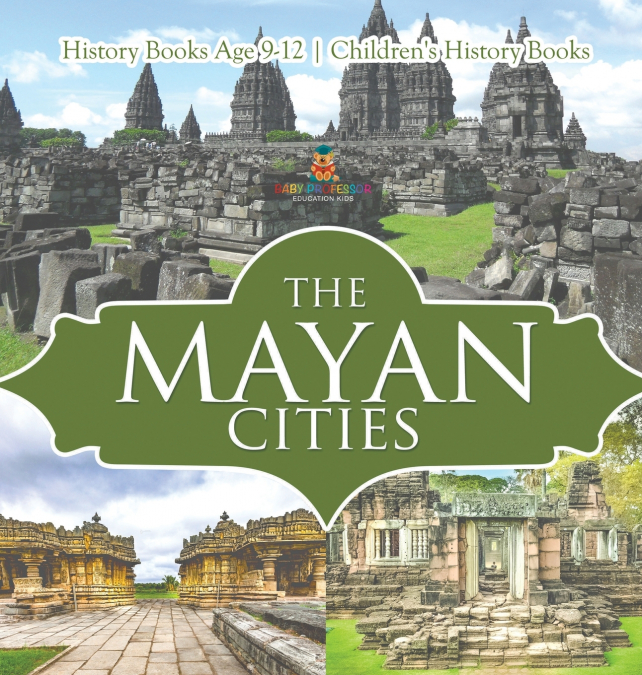 The Mayan Cities - History Books Age 9-12 | Children’s History Books