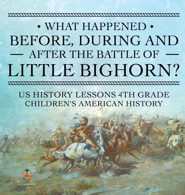 What Happened Before, During and After the Battle of the Little Bighorn? - US History Lessons 4th Grade | Children’s American History
