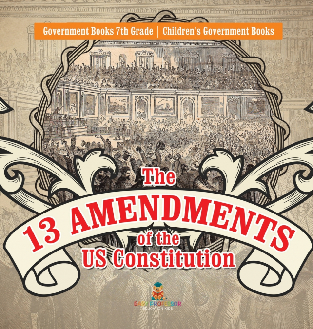 The 13 Amendments of the US Constitution - Government Books 7th Grade | Children’s Government Books