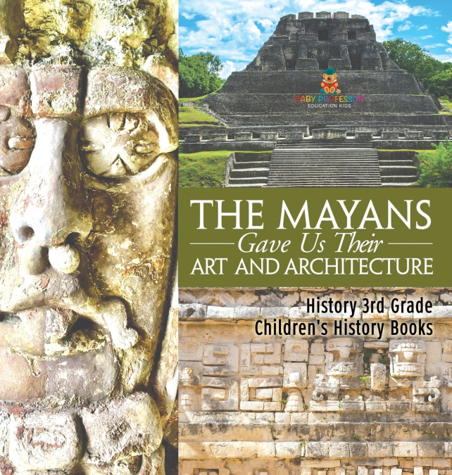 The Mayans Gave Us Their Art and Architecture - History 3rd Grade | Children’s History Books